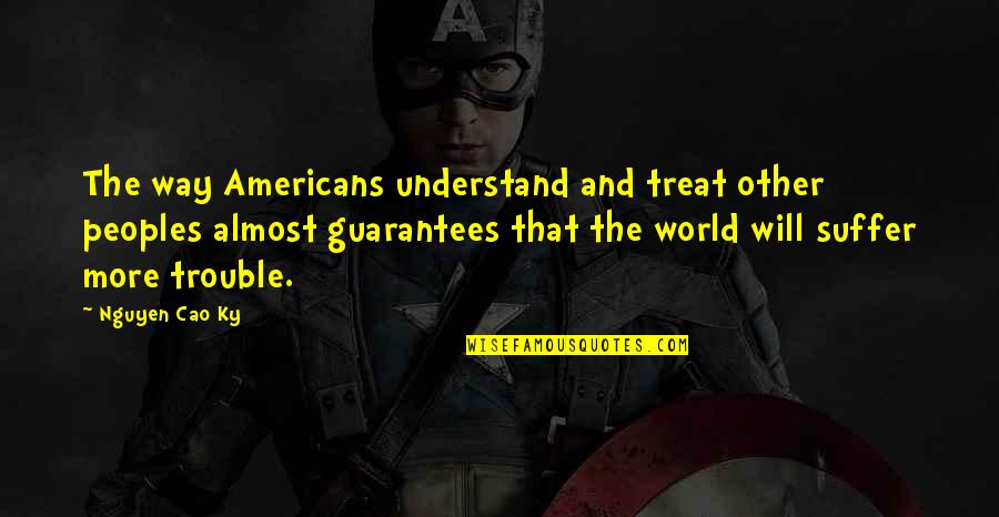 Friendlinosity Quotes By Nguyen Cao Ky: The way Americans understand and treat other peoples