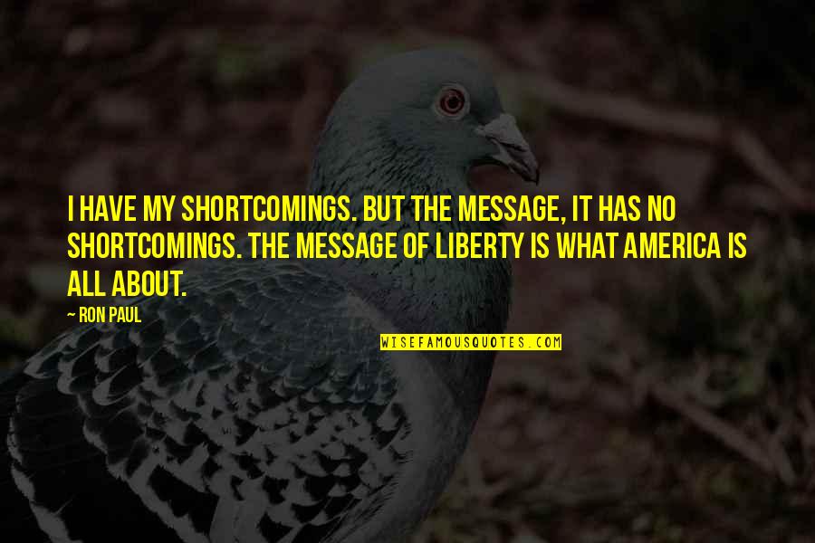 Friendlinosity Quotes By Ron Paul: I have my shortcomings. But the message, it Friendlinosity Quotes By Ron Paul: I have my shortcomings. But the message, it