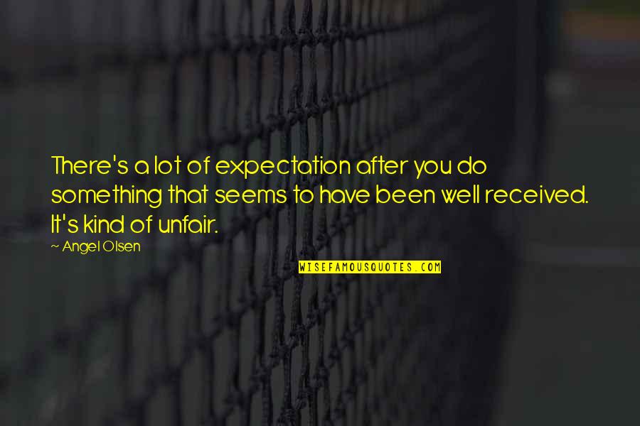 Friendly Advice Quotes By Angel Olsen: There's a lot of expectation after you do Friendly Advice Quotes By Angel Olsen: There's a lot of expectation after you do