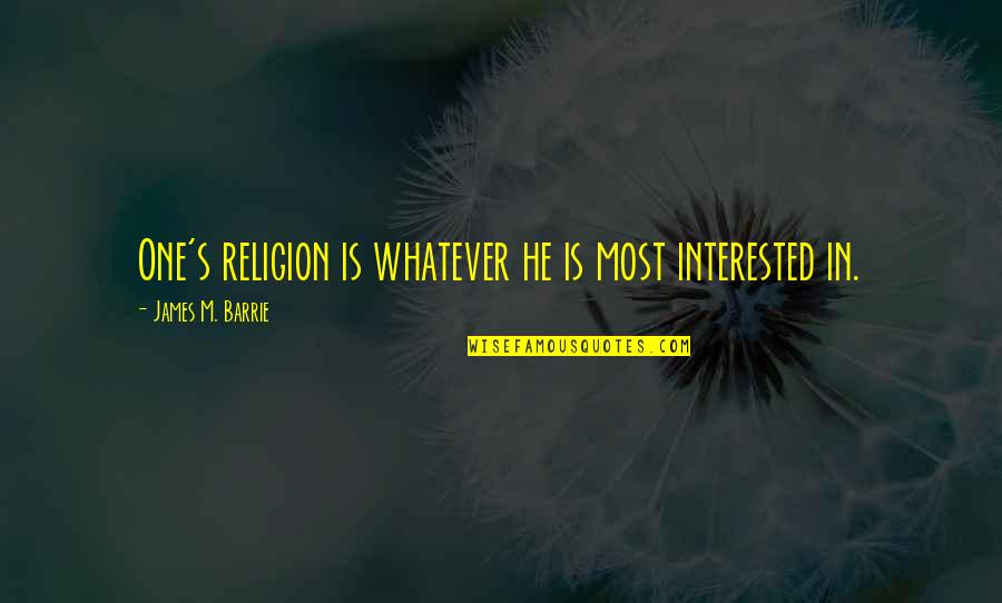 Friendly Advice Quotes By James M. Barrie: One's religion is whatever he is most interested