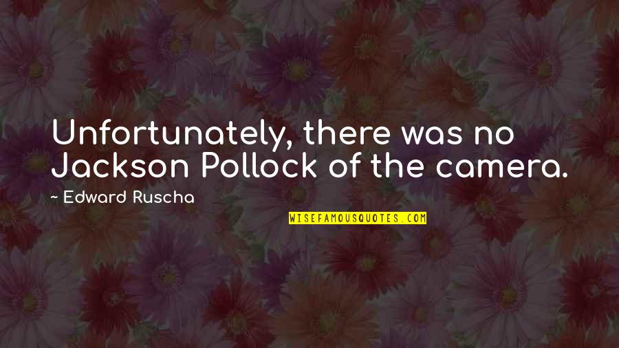 Friendly And Sweet Quotes By Edward Ruscha: Unfortunately, there was no Jackson Pollock of the