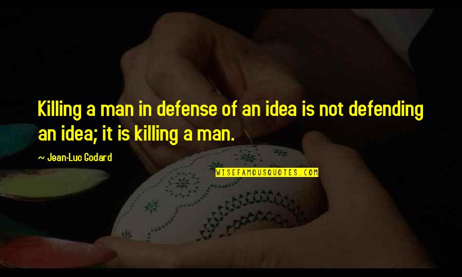 Friendly Date Quotes By Jean-Luc Godard: Killing a man in defense of an idea