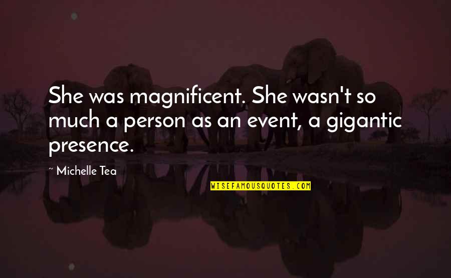 Friendly Date Quotes By Michelle Tea: She was magnificent. She wasn't so much a