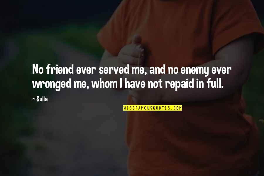 Friendly Date Quotes By Sulla: No friend ever served me, and no enemy