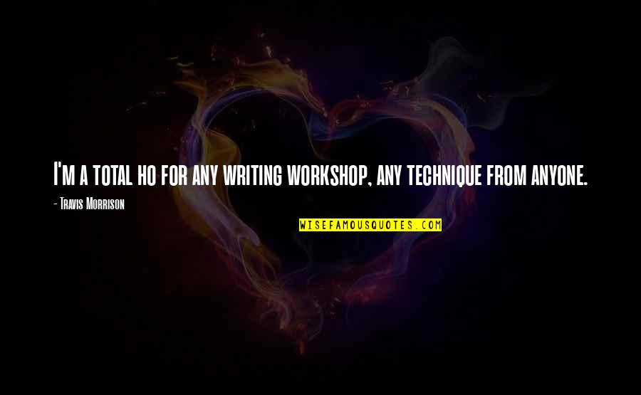 Friendly Date Quotes By Travis Morrison: I'm a total ho for any writing workshop,