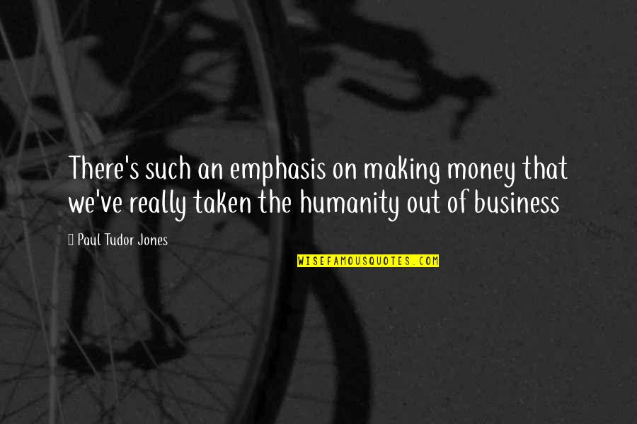 Friendly Disposition Quotes By Paul Tudor Jones: There's such an emphasis on making money that