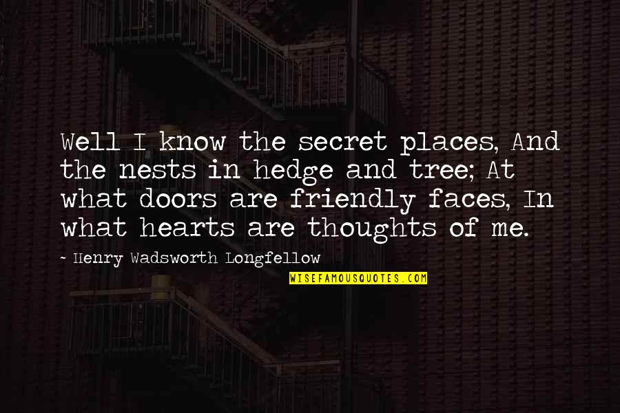 Friendly Faces Quotes By Henry Wadsworth Longfellow: Well I know the secret places, And the