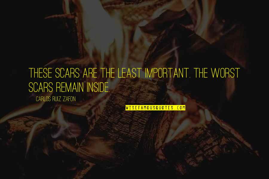 Friendly Fire Quotes By Carlos Ruiz Zafon: These scars are the least important. The worst Friendly Fire Quotes By Carlos Ruiz Zafon: These scars are the least important. The worst