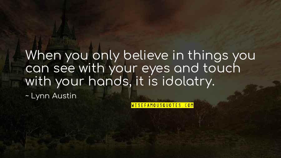 Friendly Greetings Quotes By Lynn Austin: When you only believe in things you can Friendly Greetings Quotes By Lynn Austin: When you only believe in things you can