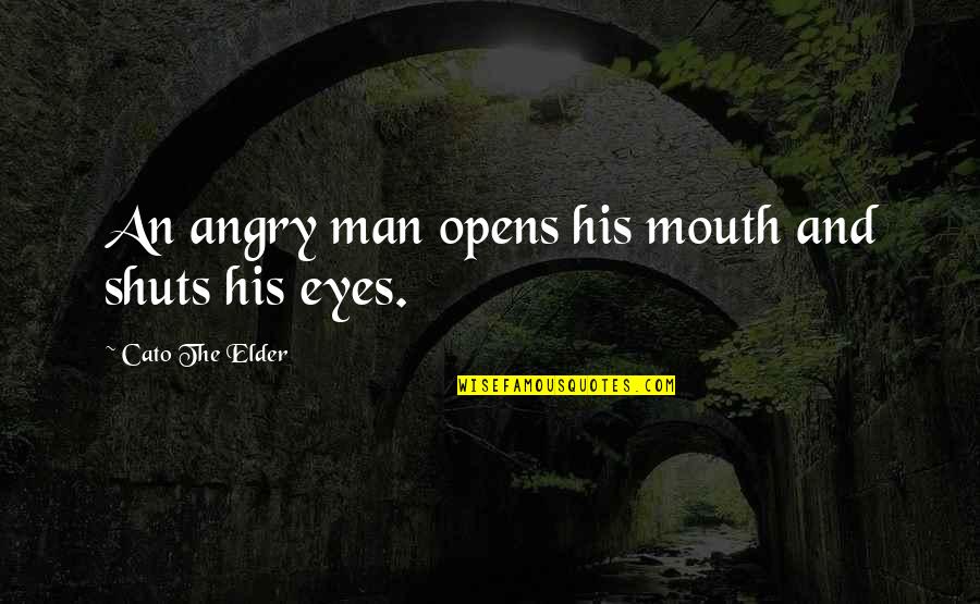 Friendly Hoes Quotes By Cato The Elder: An angry man opens his mouth and shuts