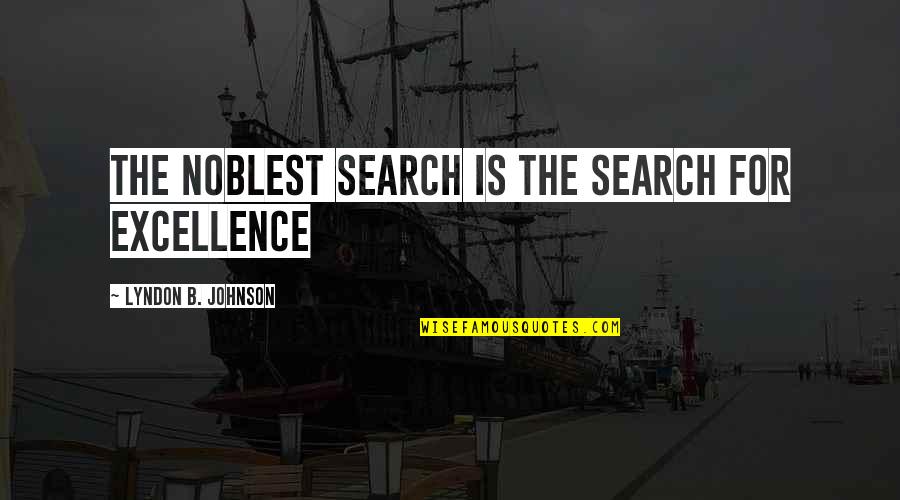 Friendly Images And Quotes By Lyndon B. Johnson: The noblest search is the search for excellence
