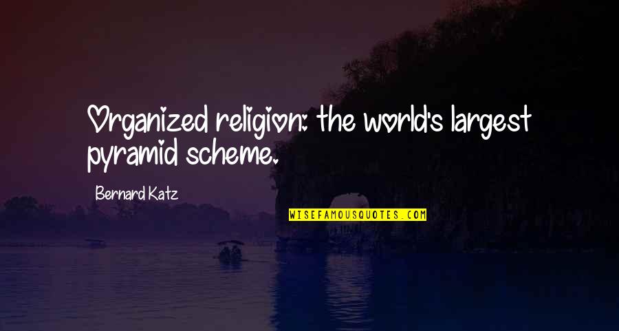 Friendly Letters Quotes By Bernard Katz: Organized religion: the world's largest pyramid scheme.