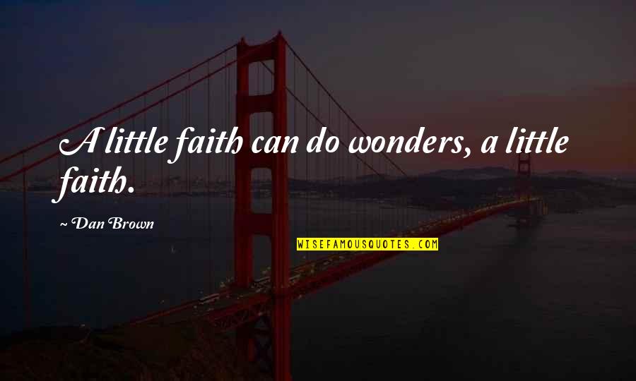 Friendly Poems Quotes By Dan Brown: A little faith can do wonders, a little