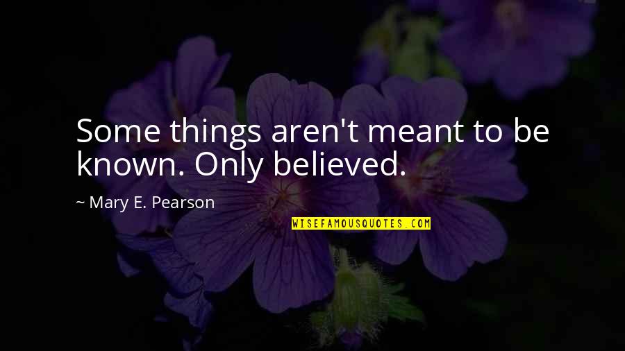 Friendly Poems Quotes By Mary E. Pearson: Some things aren't meant to be known. Only