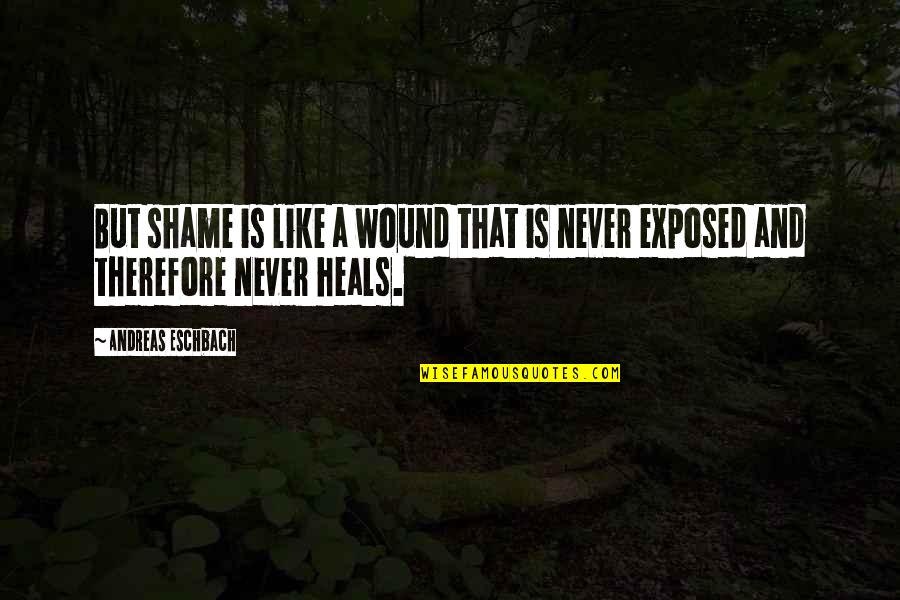 Friendly Positive Quotes By Andreas Eschbach: But shame is like a wound that is