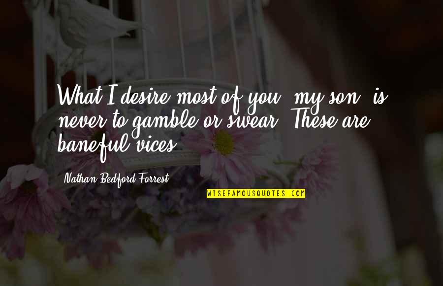 Friendly Positive Quotes By Nathan Bedford Forrest: What I desire most of you, my son, Friendly Positive Quotes By Nathan Bedford Forrest: What I desire most of you, my son,