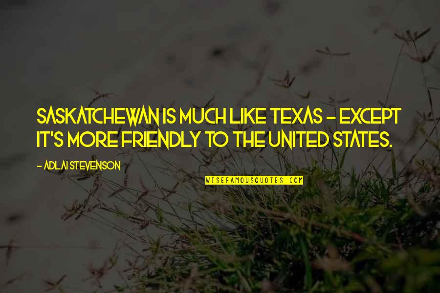 Friendly Quotes By Adlai Stevenson: Saskatchewan is much like Texas - except it's