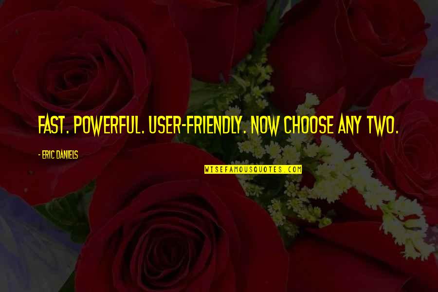 Friendly Quotes By Eric Daniels: Fast. Powerful. User-friendly. Now choose any two. Friendly Quotes By Eric Daniels: Fast. Powerful. User-friendly. Now choose any two.