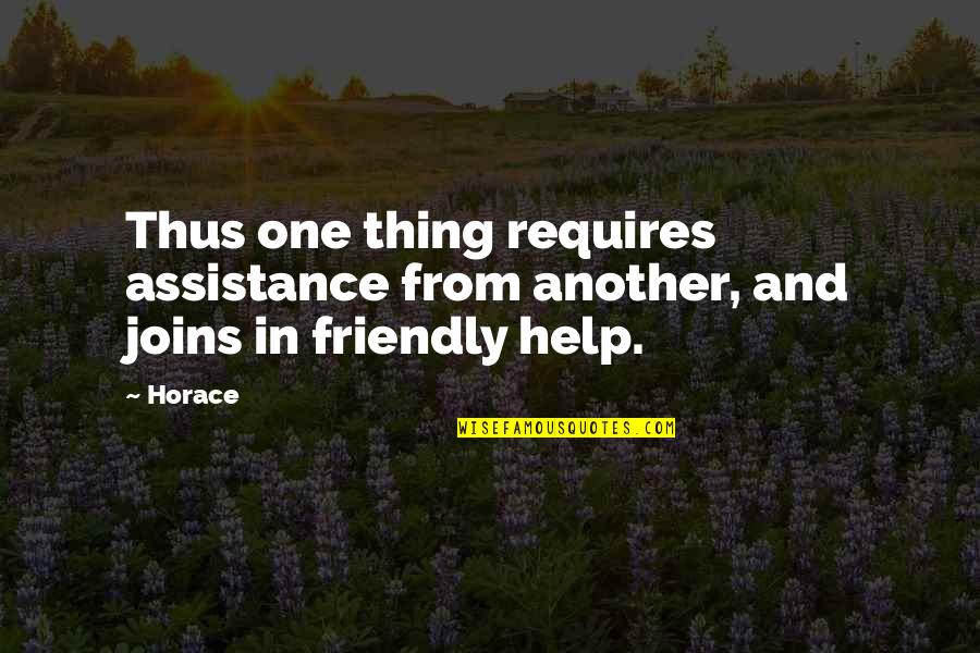 Friendly Quotes By Horace: Thus one thing requires assistance from another, and