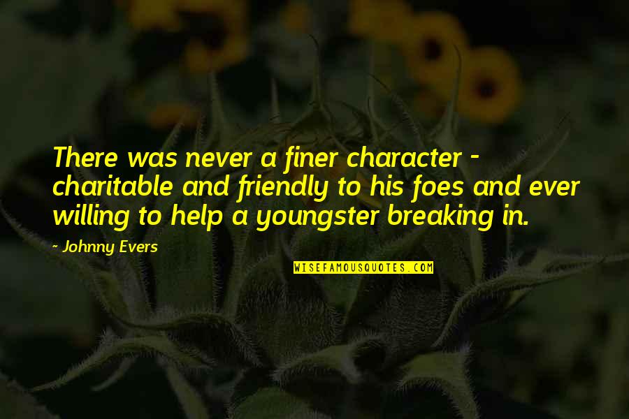 Friendly Quotes By Johnny Evers: There was never a finer character - charitable