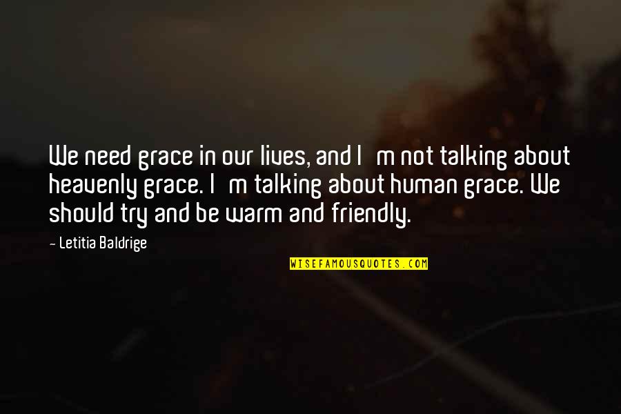 Friendly Quotes By Letitia Baldrige: We need grace in our lives, and I'm Friendly Quotes By Letitia Baldrige: We need grace in our lives, and I'm