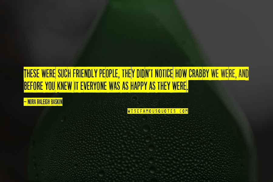 Friendly Quotes By Nora Raleigh Baskin: These were such friendly people, they didn't notice Friendly Quotes By Nora Raleigh Baskin: These were such friendly people, they didn't notice