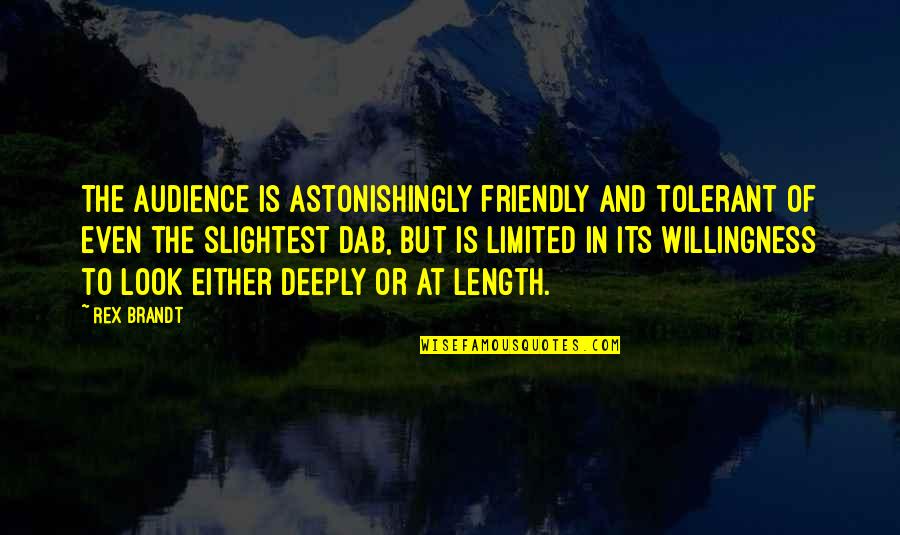 Friendly Quotes By Rex Brandt: The audience is astonishingly friendly and tolerant of Friendly Quotes By Rex Brandt: The audience is astonishingly friendly and tolerant of