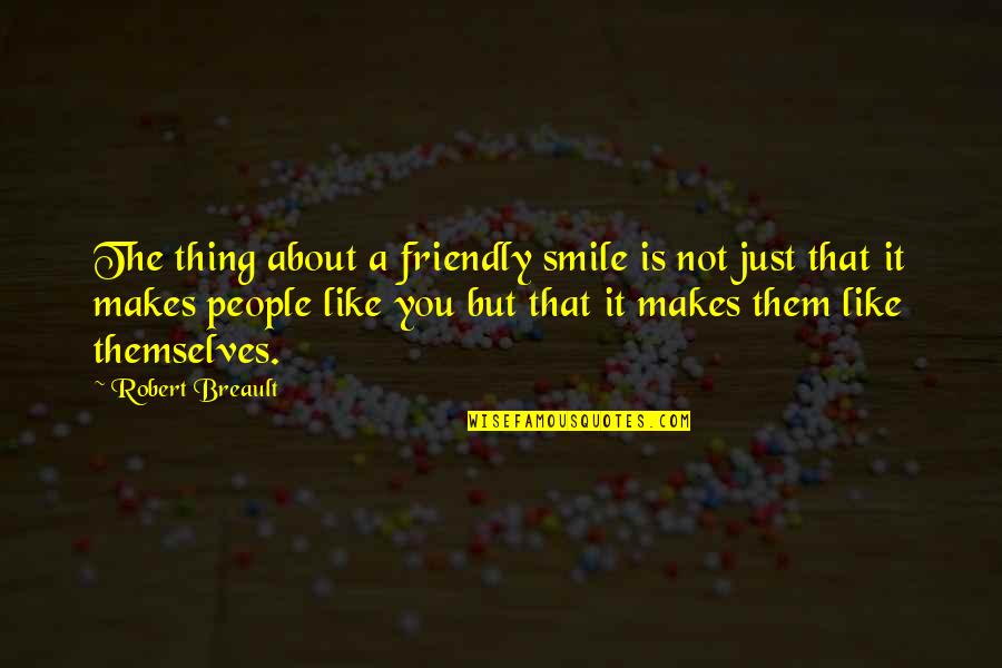 Friendly Quotes By Robert Breault: The thing about a friendly smile is not