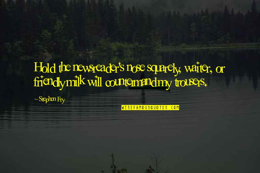 Friendly Quotes By Stephen Fry: Hold the newsreader's nose squarely, waiter, or friendly Friendly Quotes By Stephen Fry: Hold the newsreader's nose squarely, waiter, or friendly