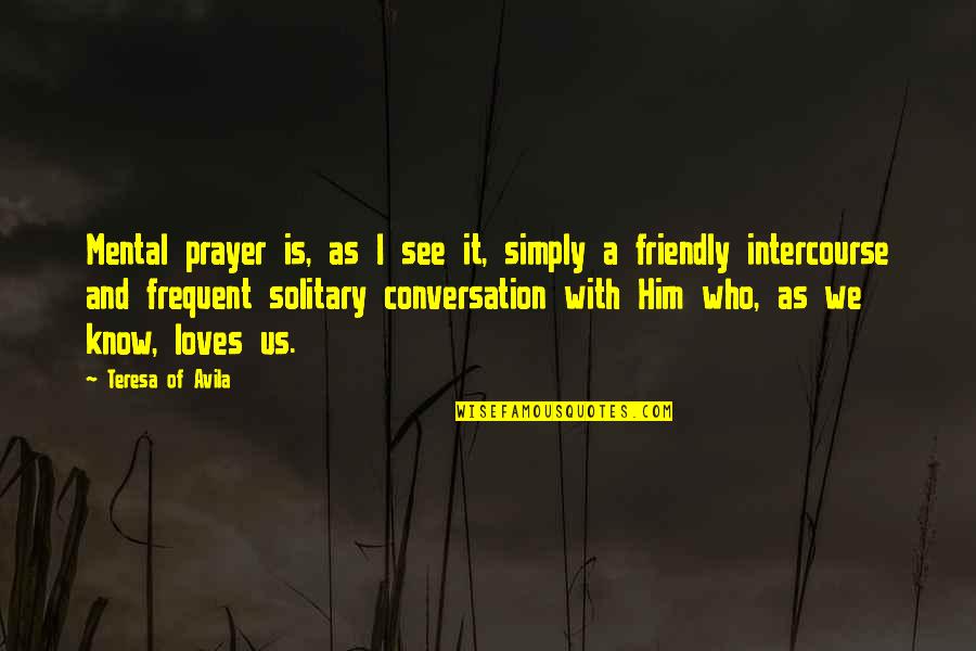 Friendly Quotes By Teresa Of Avila: Mental prayer is, as I see it, simply Friendly Quotes By Teresa Of Avila: Mental prayer is, as I see it, simply