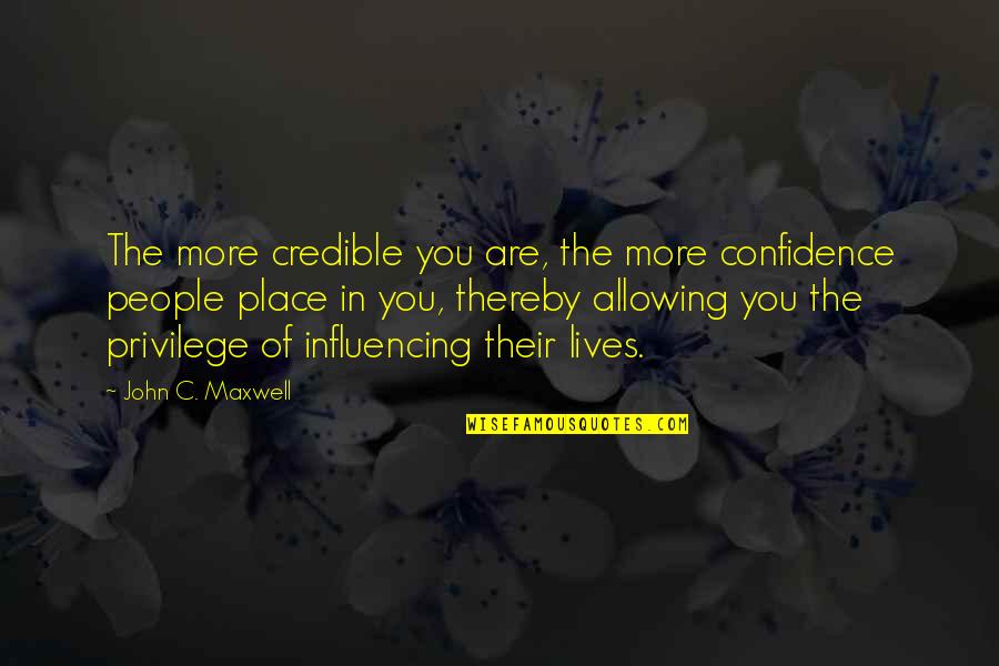 Friendly Reminder Quotes By John C. Maxwell: The more credible you are, the more confidence