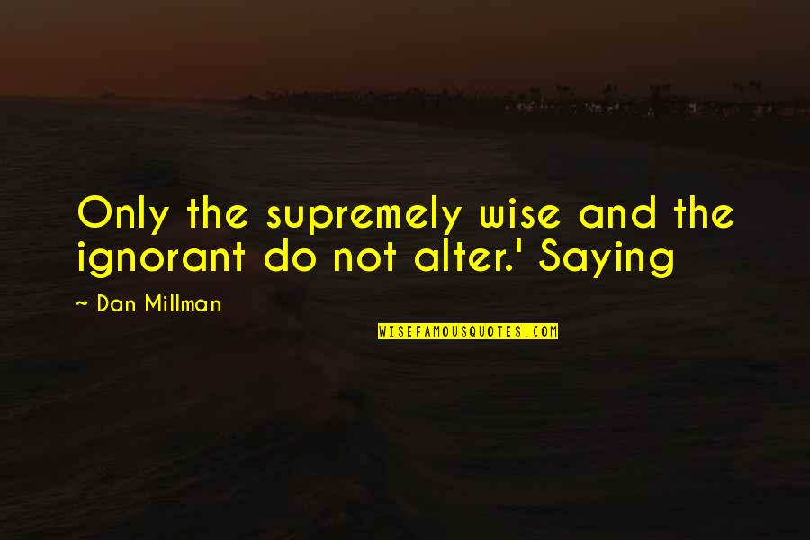 Friendly Rivalry Quotes By Dan Millman: Only the supremely wise and the ignorant do