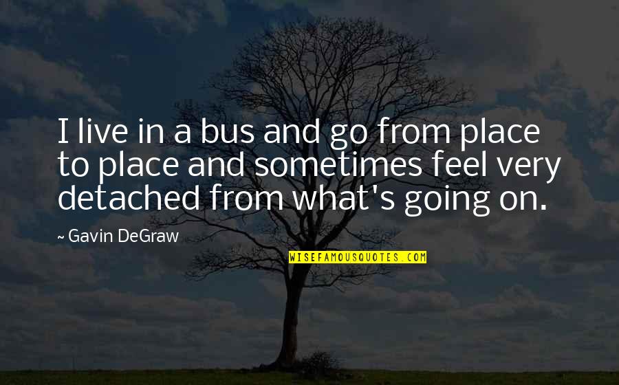 Friendly Rivalry Quotes By Gavin DeGraw: I live in a bus and go from Friendly Rivalry Quotes By Gavin DeGraw: I live in a bus and go from