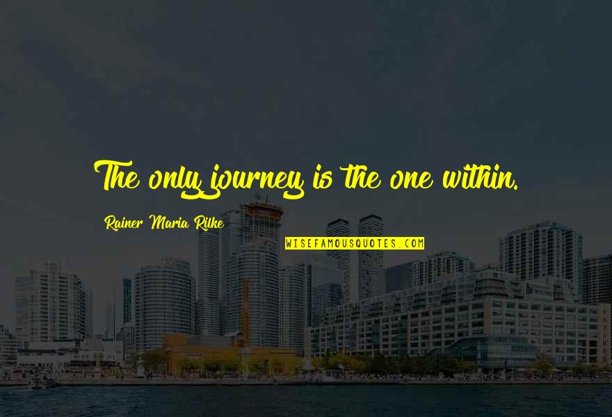 Friendly Rivalry Quotes By Rainer Maria Rilke: The only journey is the one within. Friendly Rivalry Quotes By Rainer Maria Rilke: The only journey is the one within.