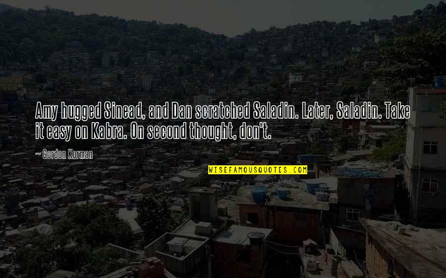 Friendly Support Quotes By Gordon Korman: Amy hugged Sinead, and Dan scratched Saladin. Later,