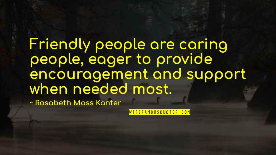 Friendly Support Quotes By Rosabeth Moss Kanter: Friendly people are caring people, eager to provide