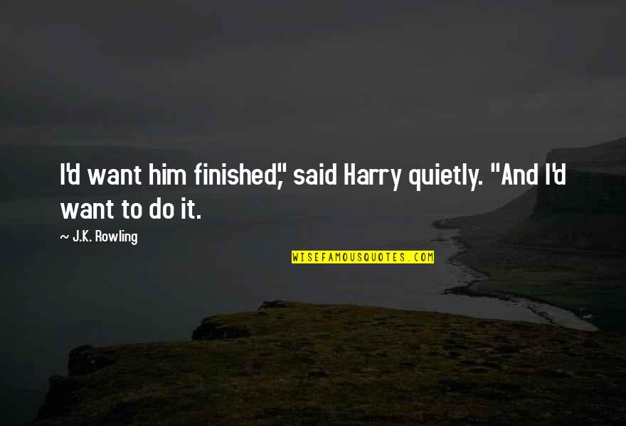 Friendly Teacher Quotes By J.K. Rowling: I'd want him finished," said Harry quietly. "And