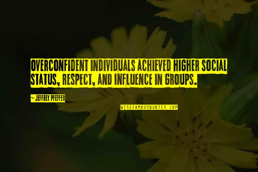Friendly Teacher Quotes By Jeffrey Pfeffer: overconfident individuals achieved higher social status, respect, and