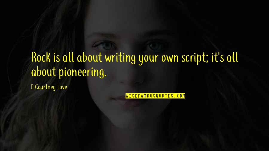 Friendly Teacher Student Relationship Quotes By Courtney Love: Rock is all about writing your own script;