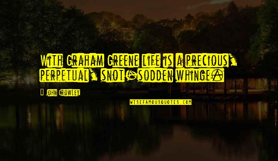 Friendly Uruk Quotes By John Crowley: With Graham Greene life is a precious, perpetual,