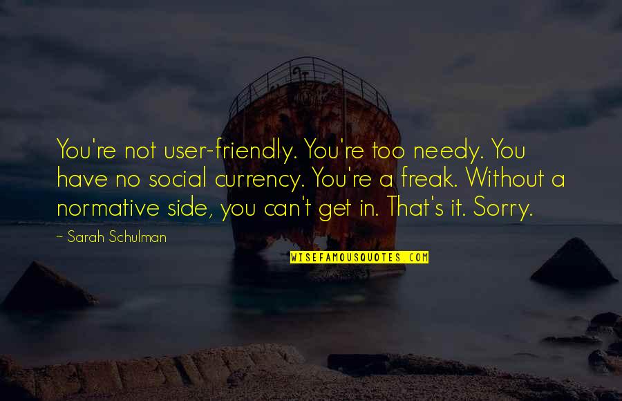 Friendly User Quotes By Sarah Schulman: You're not user-friendly. You're too needy. You have