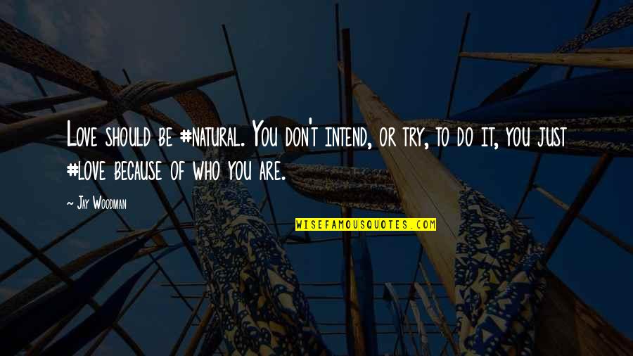 Friendly Visitors Quotes By Jay Woodman: Love should be #natural. You don't intend, or Friendly Visitors Quotes By Jay Woodman: Love should be #natural. You don't intend, or