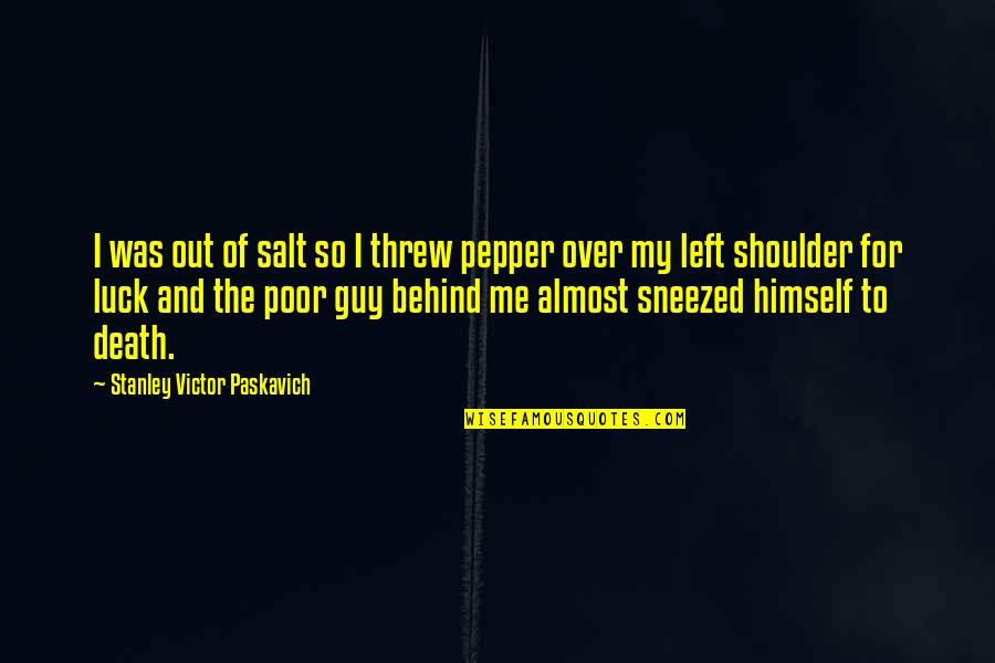 Friendly Visitors Quotes By Stanley Victor Paskavich: I was out of salt so I threw Friendly Visitors Quotes By Stanley Victor Paskavich: I was out of salt so I threw