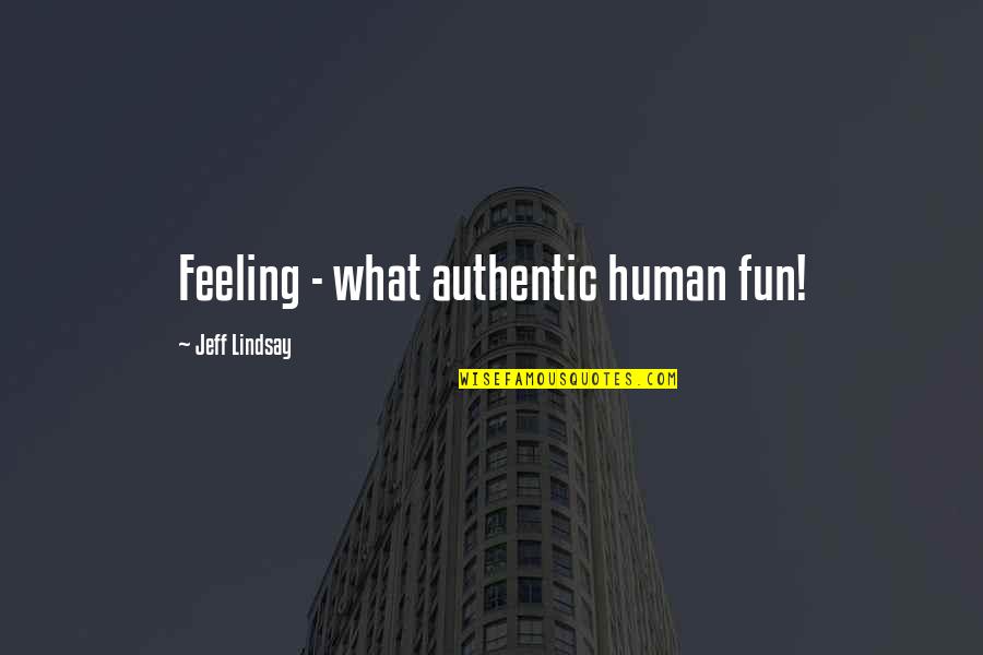 Friendlylike Quotes By Jeff Lindsay: Feeling - what authentic human fun!