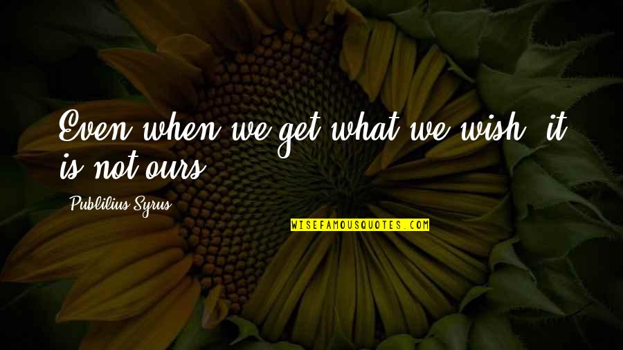 Friendlylike Quotes By Publilius Syrus: Even when we get what we wish, it