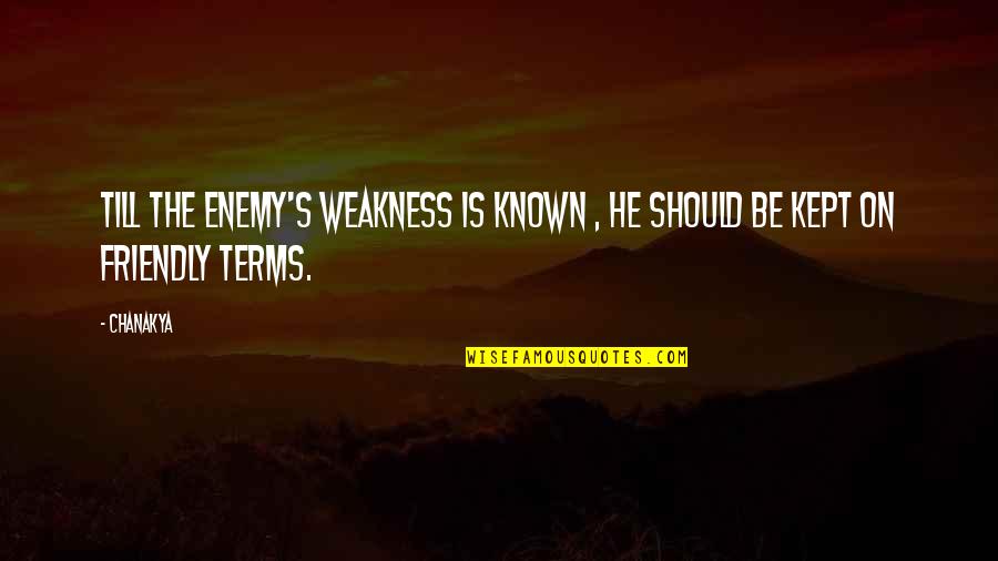 Friendly's Quotes By Chanakya: Till the enemy's weakness is known , he