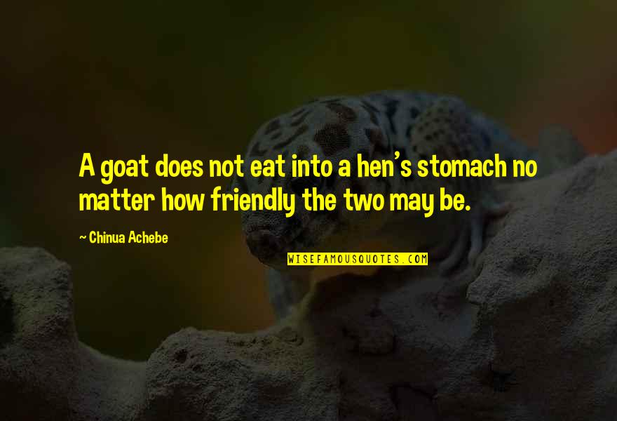 Friendly's Quotes By Chinua Achebe: A goat does not eat into a hen's
