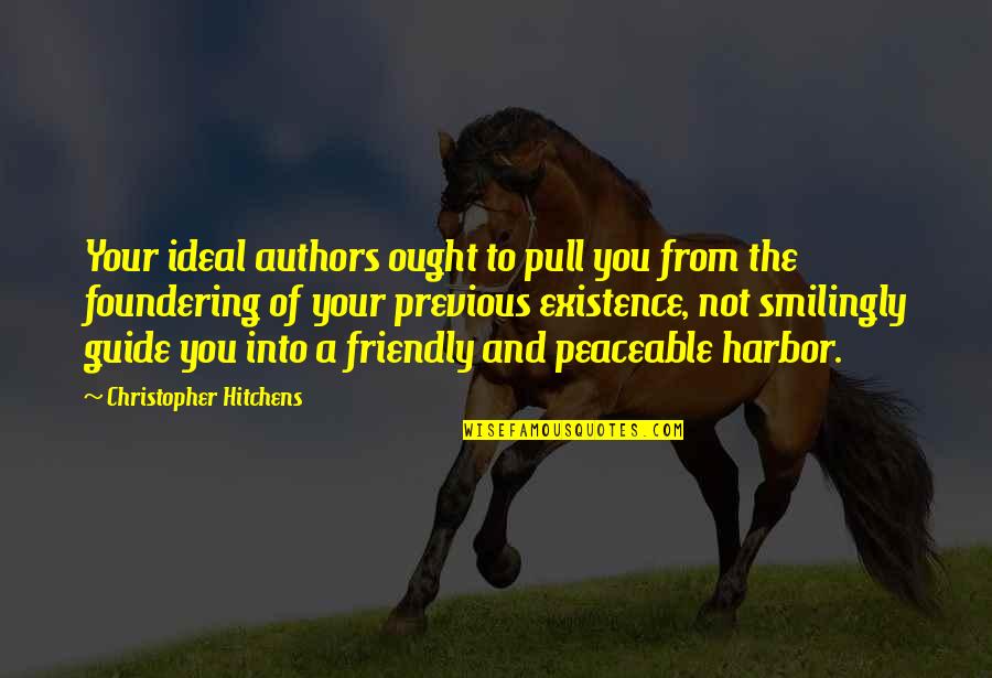 Friendly's Quotes By Christopher Hitchens: Your ideal authors ought to pull you from