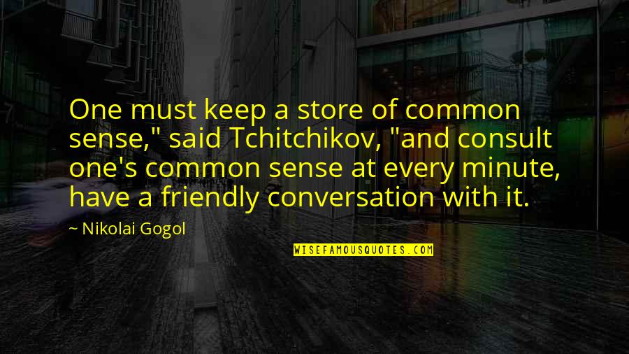 Friendly's Quotes By Nikolai Gogol: One must keep a store of common sense,"