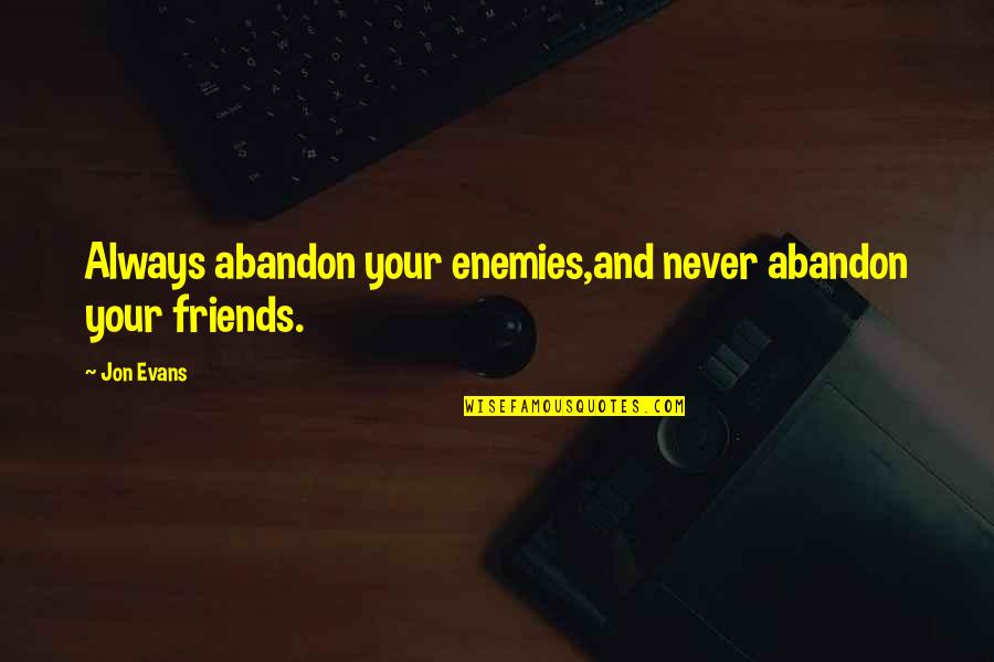 Friends Abandon Quotes By Jon Evans: Always abandon your enemies,and never abandon your friends.